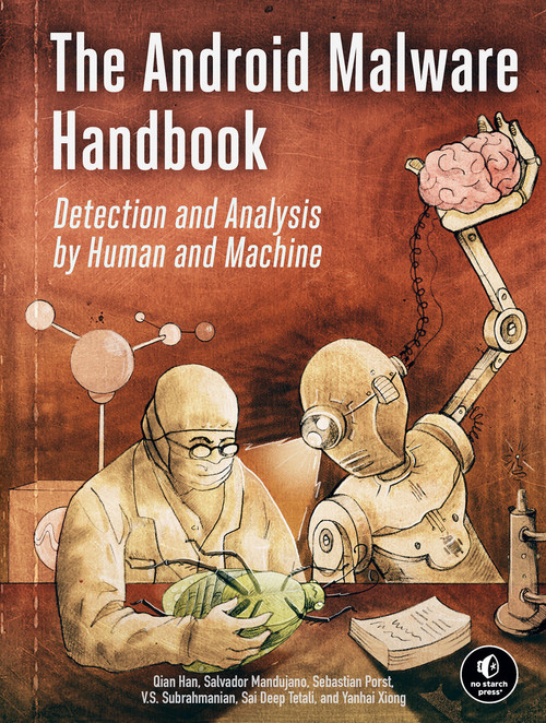 The Android Malware Handbook (Detection and Analysis by Human and Machine) by Qian Han, Salvador Mandujano, Sebastian Porst, V.S. Subrahmanian, Sai Deep Tetali, Yanhai Xiong, 9781718503304