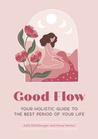Good Flow (Your Holistic Guide to the Best Period of Your Life) by Julia Blohberger, Roos Neeter, 9781683693611
