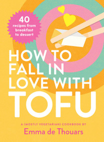 How to Fall in Love with Tofu (40 Recipes from Breakfast to Dessert) by Emma de Thouars, 9781922754479