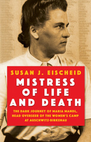 Mistress of Life and Death (The Dark Journey of Maria Mandl, Head Overseer of the Women's Camp at Auschwitz-Birkenau) - 9780806542850 by Susan J. Eischeid, 9780806542850