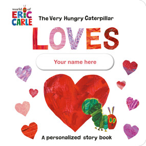 The Very Hungry Caterpillar Loves [YOUR NAME HERE]! (A Personalized Story Book) by Eric Carle, Eric Carle, 9780593661055