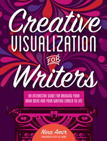 Creative Visualization for Writers (An Interactive Guide for Bringing Your Book Ideas and Your Writing Career to Life) by Nina Amir, 9781440347184