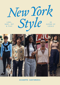 New York Style: Look, Shop, Eat, Play (As Guided by Locals) by Giuseppe Santamaria, 9781922754530
