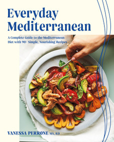Everyday Mediterranean (A Complete Guide to the Mediterranean Diet with 90+ Simple, Nourishing Recipes) by Vanessa Perrone, 9780525611851