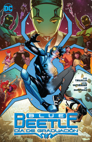 Blue Beetle: Día de Graduación (Spanish Edition) by Josh Trujillo, Adrian Gutierrez, Rafael Lopez, 9781779524256