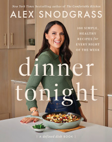 Dinner Tonight (100 Simple, Healthy Recipes for Every Night of the Week) by Alex Snodgrass, 9780063278479