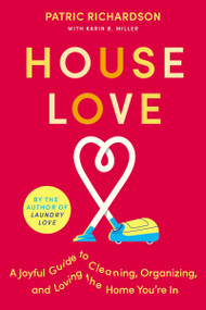 House Love (A Joyful Guide to Cleaning, Organizing, and Loving the Home You're In) by Patric Richardson, Karin Miller, 9780063278424
