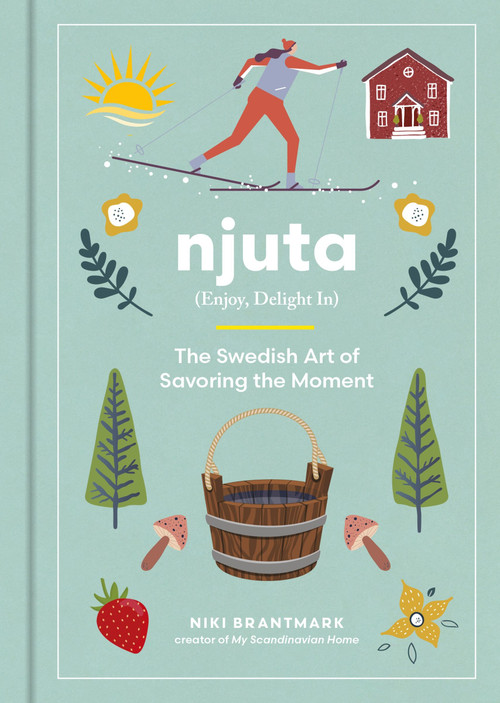 Njuta (Enjoy, Delight In: The Swedish Art of Savoring the Moment) by Niki Brantmark, 9780063284081