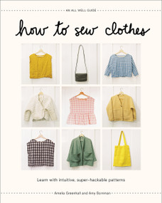 How to Sew Clothes (Learn with Intuitive, Super-Hackable Patterns) by Amelia Greenhall, Amy Bornman, 9781419762024