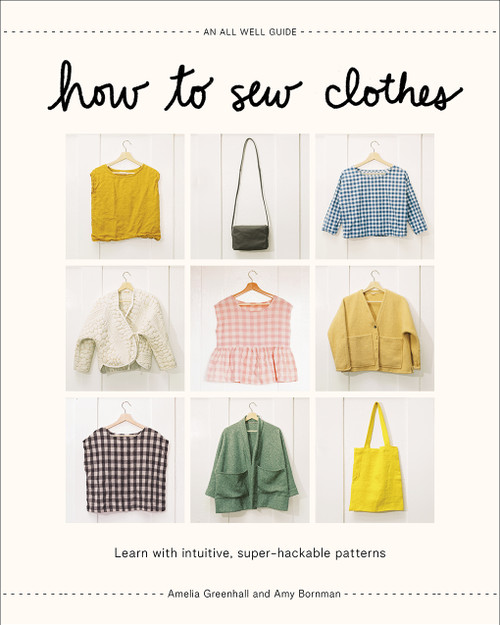 How to Sew Clothes (Learn with Intuitive, Super-Hackable Patterns) by Amelia Greenhall, Amy Bornman, 9781419762024