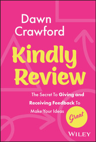 Kindly Review (The Secret to Giving and Receiving Feedback to Make Your Ideas Great) by Dawn Crawford, 9781394182879