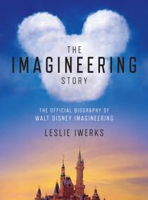 The Imagineering Story (The Official Biography of Walt Disney Imagineering) by Leslie Iwerks, 9781368049368