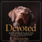 Devoted (38 Extraordinary Tales of Love, Loyalty, and Life With Dogs) by Rebecca Ascher-Walsh, 9781426211584