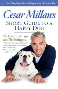 Cesar Millan's Short Guide to a Happy Dog (98 Essential Tips and Techniques) by Cesar Millan, 9781426213281