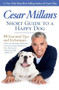 Cesar Millan's Short Guide to a Happy Dog (98 Essential Tips and Techniques) by Cesar Millan, 9781426213281