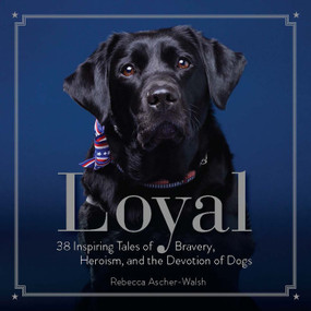 Loyal (38 Inspiring Tales of Bravery, Heroism, and the Devotion of Dogs) by Rebecca Ascher-Walsh, 9781426217739