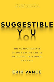 Suggestible You (The Curious Science of Your Brain's Ability to Deceive, Transform, and Heal) by Erik Vance, 9781426217890