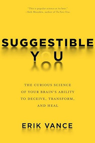 Suggestible You (The Curious Science of Your Brain's Ability to Deceive, Transform, and Heal) by Erik Vance, 9781426217890