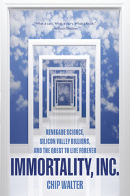 Immortality, Inc. (Renegade Science, Silicon Valley Billions, and the Quest to Live Forever) by Chip Walter, 9781426219801