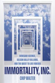 Immortality, Inc. (Renegade Science, Silicon Valley Billions, and the Quest to Live Forever) by Chip Walter, 9781426219801