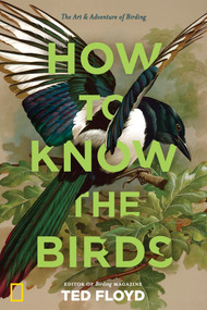 How to Know the Birds (The Art and Adventure of Birding) by Ted Floyd, 9781426220036