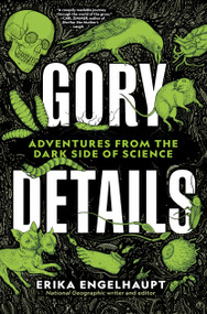 Gory Details (Adventures From the Dark Side of Science) by Erika Engelhaupt, 9781426220975