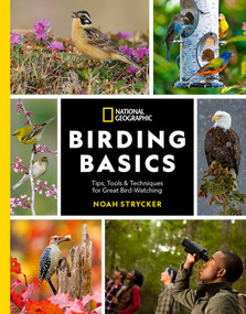 National Geographic Birding Basics (Tips, Tools, and Techniques for Great Bird-watching) by Noah Strycker, 9781426222191