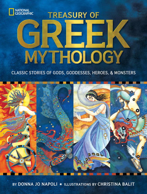 Treasury of Greek Mythology (Classic Stories of Gods, Goddesses, Heroes & Monsters) by Donna Jo Napoli, Christina Balit, National Geographic Kids, 9781426308444
