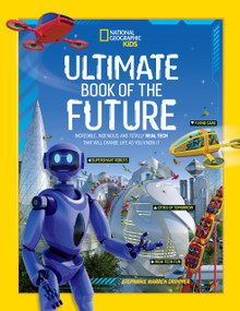 Ultimate Book of the Future (Incredible, Ingenious, and Totally Real Tech that will Change Life as You Know It) by National Geographic, Kids, 9781426371622