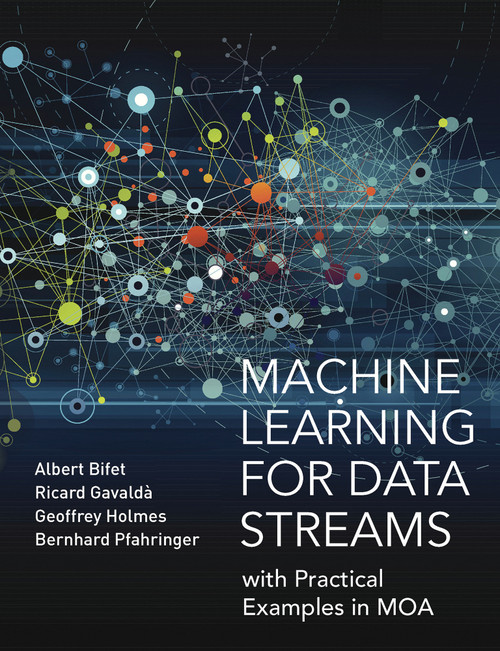 Machine Learning for Data Streams (with Practical Examples in MOA) by Albert Bifet, Ricard Gavalda, Geoffrey Holmes, Bernhard Pfahringer, 9780262547833