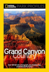 National Geographic Park Profiles: Grand Canyon Country (Over 100 Full-Color Photographs, plus Detailed Maps, and Firsthand Information) by Seymour L. Fishbein, 9781426205866