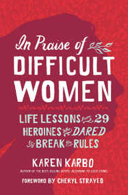 In Praise of Difficult Women (Life Lessons From 29 Heroines Who Dared to Break the Rules) - 9781426217746 by Karen Karbo