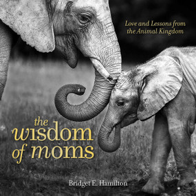 The Wisdom of Moms (Love and Lessons From the Animal Kingdom) by Bridget Hamilton, 9781426218170