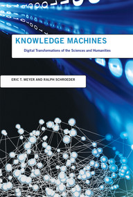 Knowledge Machines (Digital Transformations of the Sciences and Humanities) by Eric T. Meyer, Ralph Schroeder, 9780262547857
