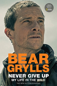Never Give Up (My Life in the Wild) by Bear Grylls, 9781426222627