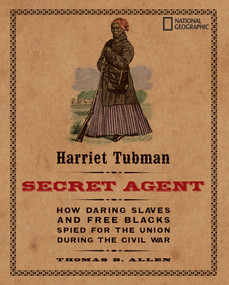 Harriet Tubman, Secret Agent (How Daring Slaves and Free Blacks Spied for the Union During the Civil War) by Thomas B. Allen, 9781426304019