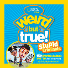 Weird But True: Stupid Criminals (100 Brainless Baddies Busted, Plus Wacky Facts) by National Geographic Kids, 9781426308611