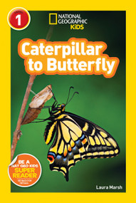 Caterpillar to Butterfly (National Geographic Kids Readers, Level 1) by Laura Marsh, National Geographic Kids, 9781426309212