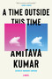 A Time Outside This Time (A novel) by Amitava Kumar, 9780593319017