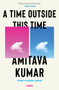 A Time Outside This Time (A novel) by Amitava Kumar, 9780593319017