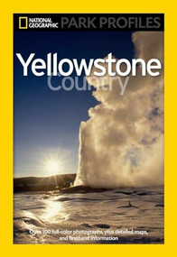 National Geographic Park Profiles: Yellowstone Country (Over 100 Full-Color Photographs, plus Detailed Maps, and Firsthand Information) by Seymour L. Fishbein, 9781426205859