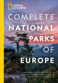 National Geographic Complete National Parks of Europe (460 Parks, Including Flora and Fauna, Historic Sites, Scenic Hiking Trails, and More) by National Geographic, 9781426220968