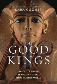 The Good Kings (Absolute Power in Ancient Egypt and the Modern World) by Kara Cooney, 9781426221965