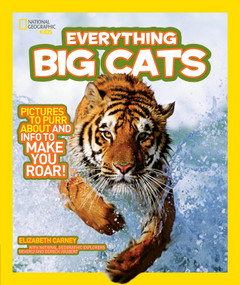 National Geographic Kids Everything Big Cats (Pictures to Purr About and Info to Make You Roar!) by Elizabeth Carney, National Geographic Kids, 9781426308062