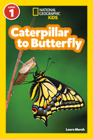 Caterpillar to Butterfly (National Geographic Kids Readers, Level 1) - 9781426309205 by Laura Marsh, National Geographic Kids