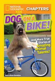 National Geographic Kids Chapters: Dog on a Bike! (And More True Stories of Amazing Animal Talents!) by Moira Rose Donohue, 9781426327063
