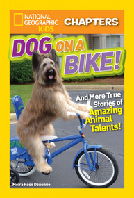 National Geographic Kids Chapters: Dog on a Bike! (And More True Stories of Amazing Animal Talents!) by Moira Rose Donohue, 9781426327063