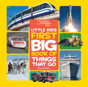 National Geographic Little Kids First Big Book of Things That Go (All About Planes, Trains, Cars, and Vehicles That Take You from Here to There!) by Karen de Seve, National Geographic Kids, 9781426328046