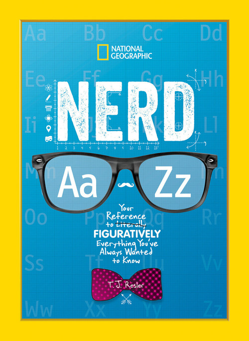 Nerd A to Z (Your Reference to Literally Figuratively Everything You've Always Wanted to Know) by T.J. Resler, 9781426334757