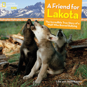 A Friend for Lakota (The Incredible True Story of a Wolf Who Braved Bullying) by Jamie Dutcher, 9781426320828